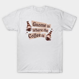 Gnome Is Where The Coffee Is T-Shirt